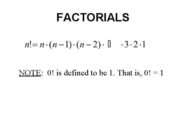 FACTORIALS NOTE: 0! is defined to be 1. That is, 0! = 1 