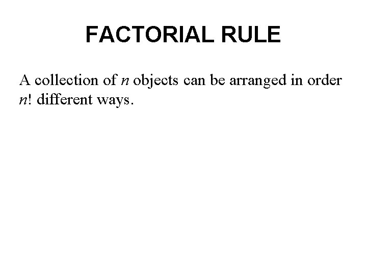 FACTORIAL RULE A collection of n objects can be arranged in order n! different