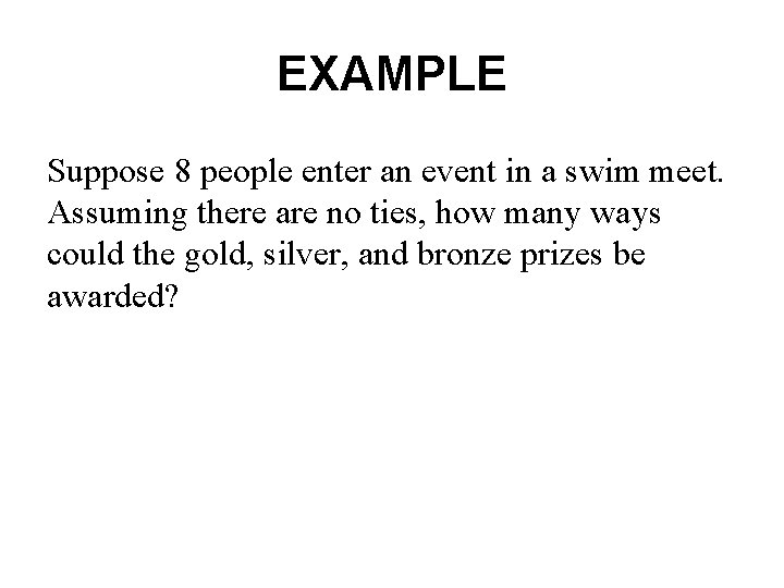 EXAMPLE Suppose 8 people enter an event in a swim meet. Assuming there are