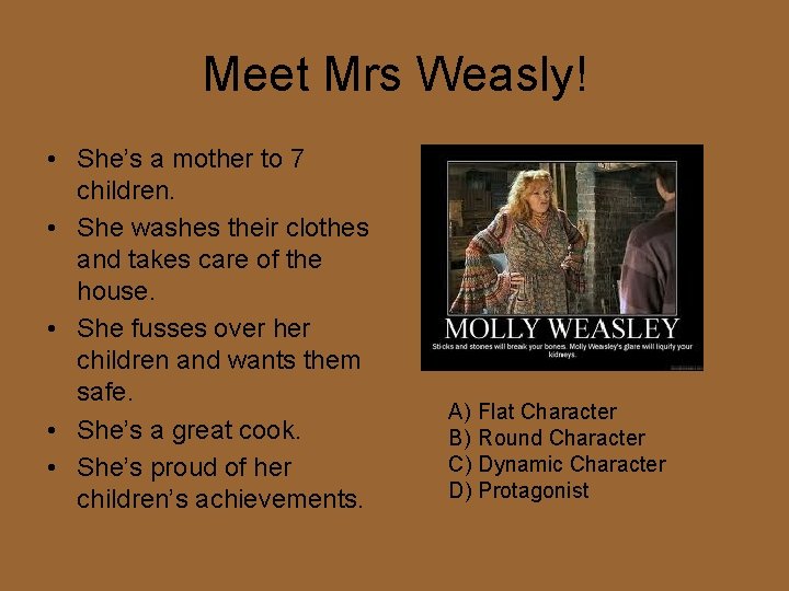 Meet Mrs Weasly! • She’s a mother to 7 children. • She washes their
