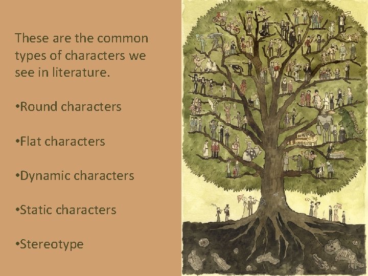 These are the common types of characters we see in literature. • Round characters