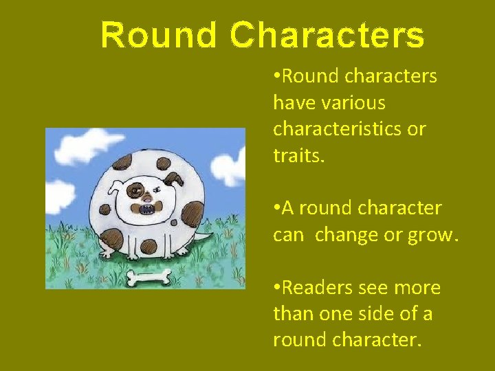 Round Characters • Round characters have various characteristics or traits. • A round character