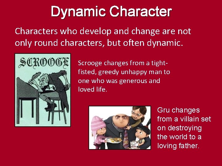 Dynamic Characters who develop and change are not only round characters, but often dynamic.