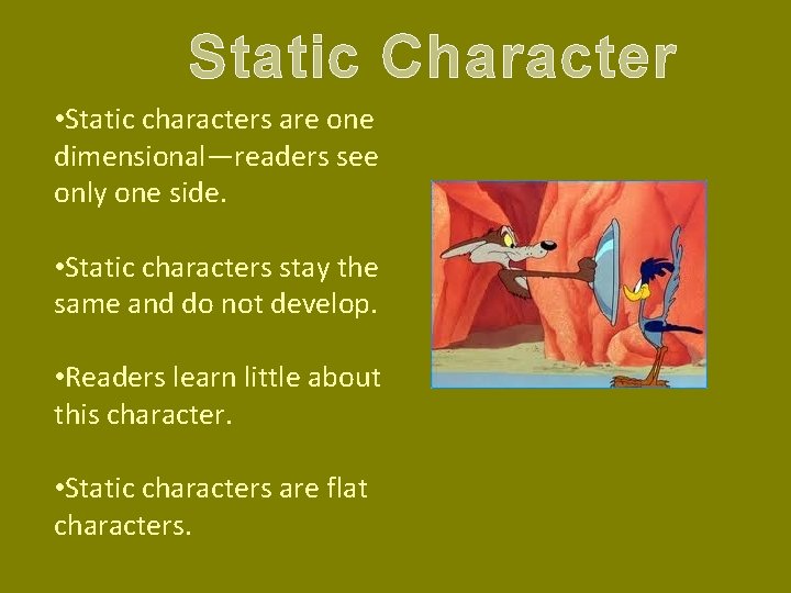 Static Character • Static characters are one dimensional—readers see only one side. • Static