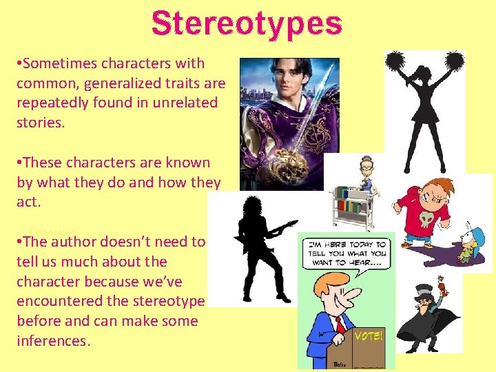 Stereotypes • Sometimes characters with common, generalized traits are repeatedly found in unrelated stories.