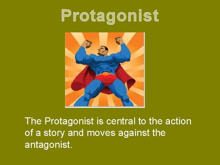 Protagonist The Protagonist is central to the action of a story and moves against