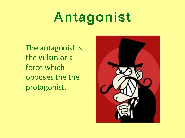 Antagonist The antagonist is the villain or a force which opposes the protagonist. 