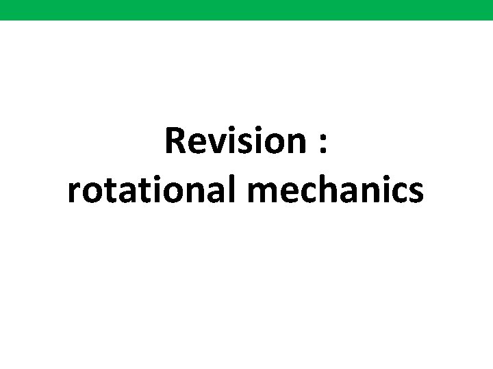 Revision : rotational mechanics 