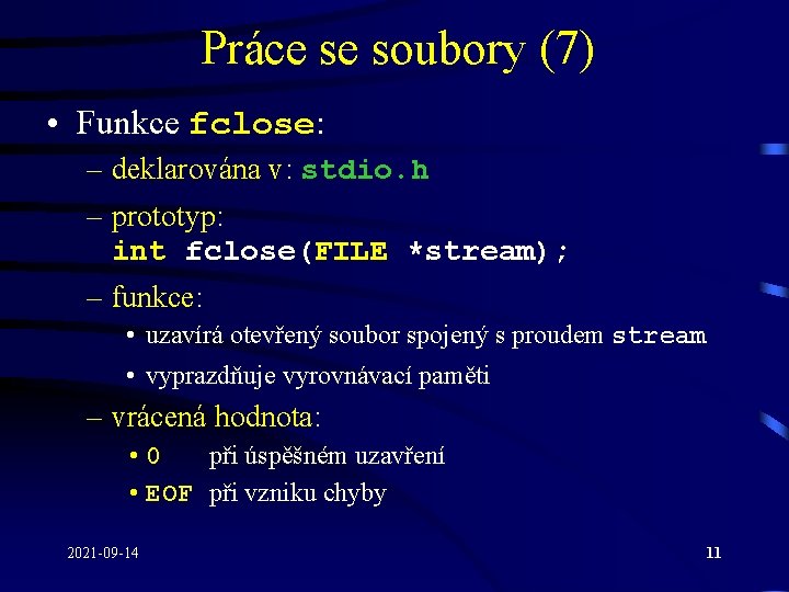 Práce se soubory (7) • Funkce fclose: – deklarována v: stdio. h – prototyp: