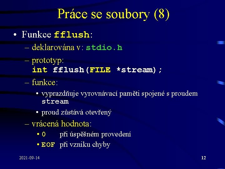 Práce se soubory (8) • Funkce fflush: – deklarována v: stdio. h – prototyp: