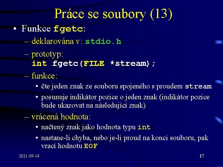 Práce se soubory (13) • Funkce fgetc: – deklarována v: stdio. h – prototyp: