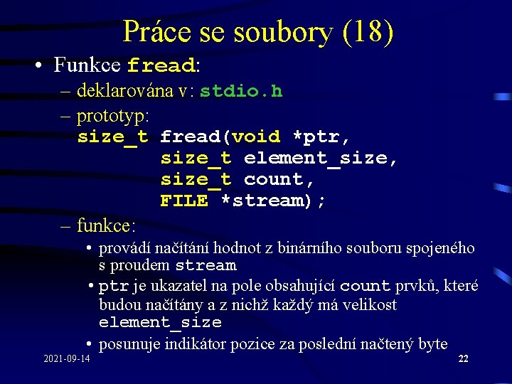 Práce se soubory (18) • Funkce fread: – deklarována v: stdio. h – prototyp: