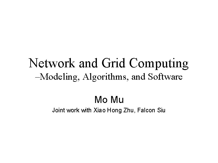 Network and Grid Computing –Modeling, Algorithms, and Software Mo Mu Joint work with Xiao