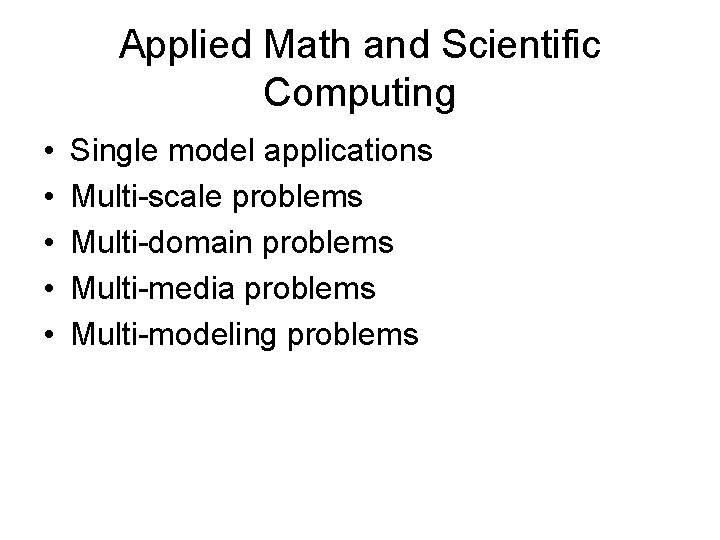 Applied Math and Scientific Computing • • • Single model applications Multi-scale problems Multi-domain