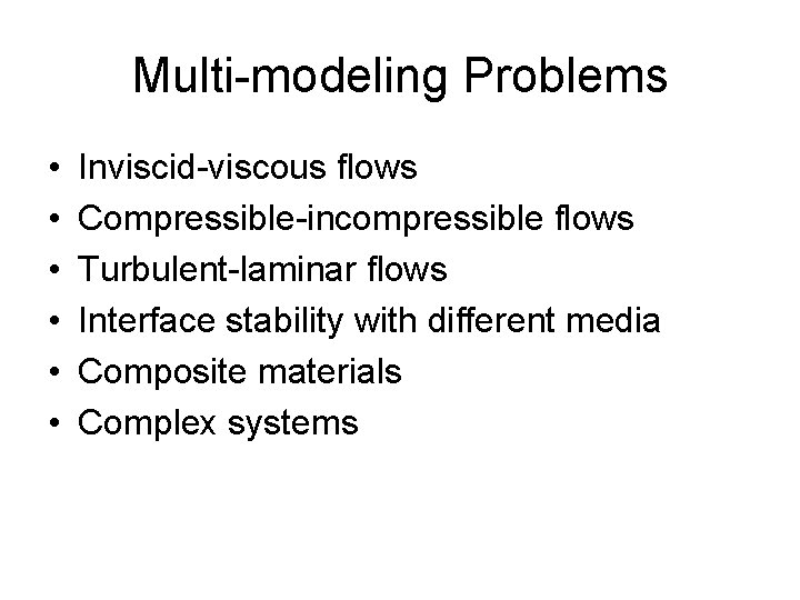 Multi-modeling Problems • • • Inviscid-viscous flows Compressible-incompressible flows Turbulent-laminar flows Interface stability with