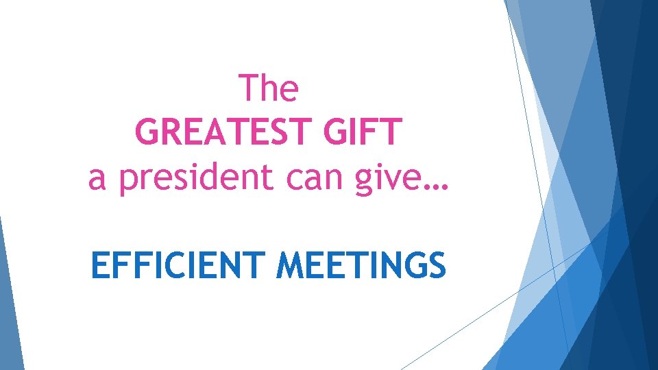 The GREATEST GIFT a president can give… EFFICIENT MEETINGS 