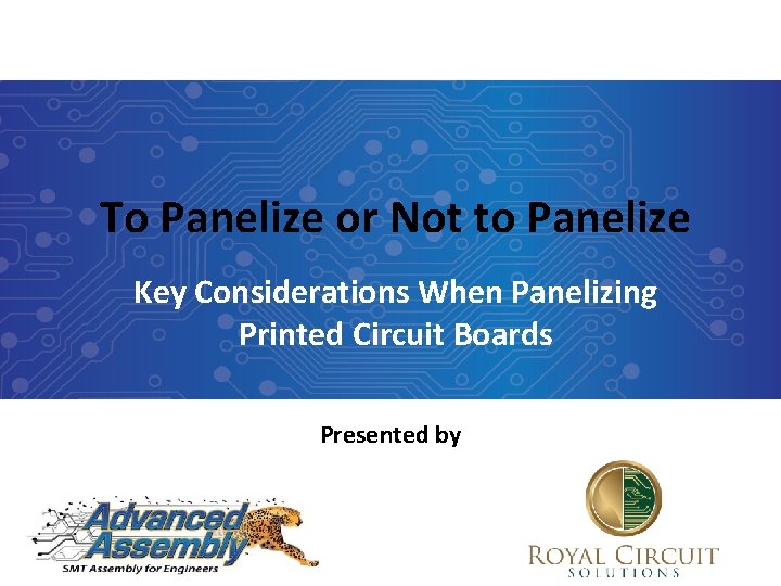 To Panelize or Not to Panelize Key Considerations When Panelizing Printed Circuit Boards Presented