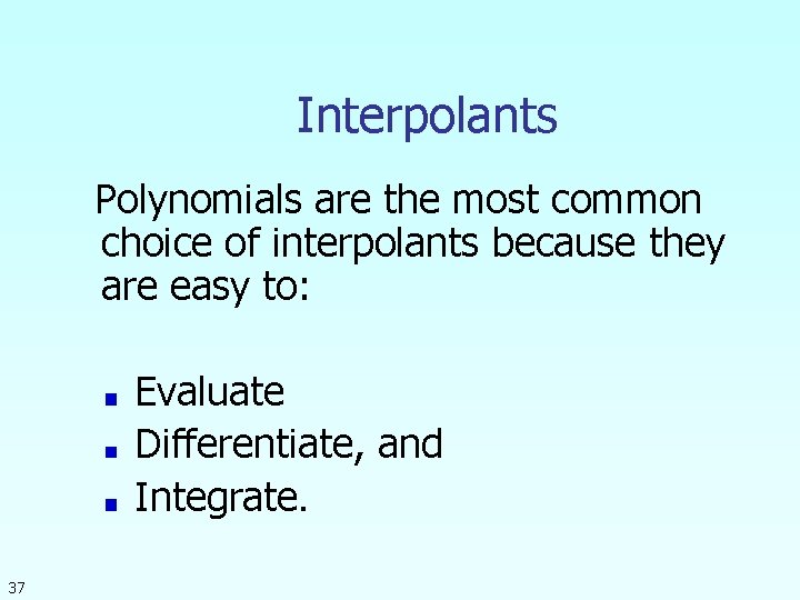 Interpolants Polynomials are the most common choice of interpolants because they are easy to: