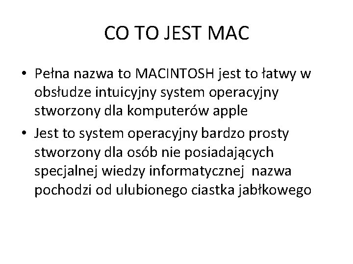 CO TO JEST MAC • Pełna nazwa to MACINTOSH jest to łatwy w obsłudze
