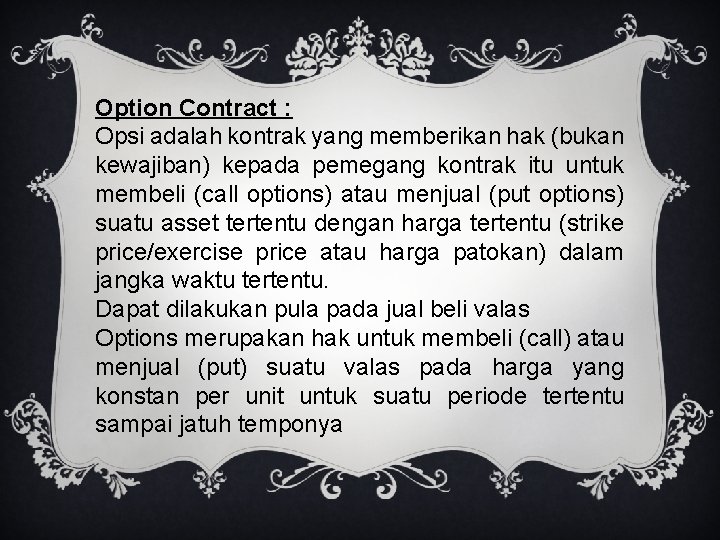 Option Contract : Opsi adalah kontrak yang memberikan hak (bukan kewajiban) kepada pemegang kontrak