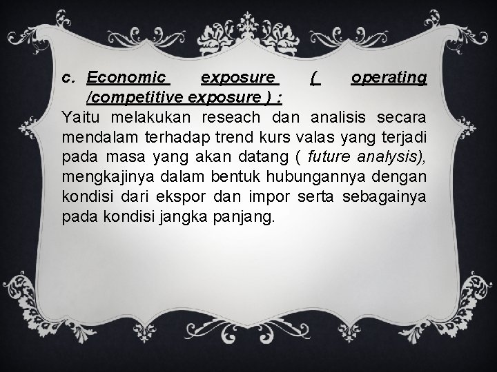 c. Economic exposure ( operating /competitive exposure ) : Yaitu melakukan reseach dan analisis