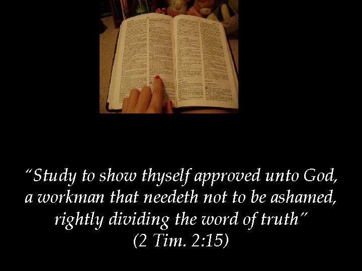 “Study to show thyself approved unto God, a workman that needeth not to be