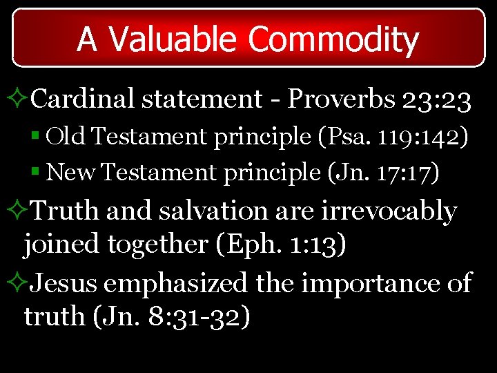 A Valuable Commodity ²Cardinal statement - Proverbs 23: 23 § Old Testament principle (Psa.