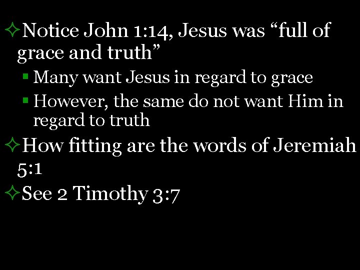 ²Notice John 1: 14, Jesus was “full of grace and truth” § Many want