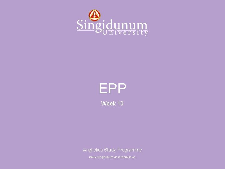 Anglistics Study Programme EPP Week 10 Anglistics Study Programme www. singidunum. ac. rs/admission 