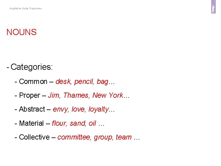 Anglistics Study Programme NOUNS - Categories: - Common – desk, pencil, bag… - Proper