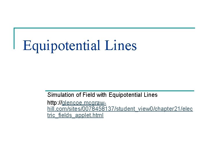 Equipotential Lines Simulation of Field with Equipotential Lines http: //glencoe. mcgrawhill. com/sites/0078458137/student_view 0/chapter 21/elec Equipotential Lines Simulation of Field with Equipotential Lines http: //glencoe. mcgrawhill. com/sites/0078458137/student_view 0/chapter 21/elec