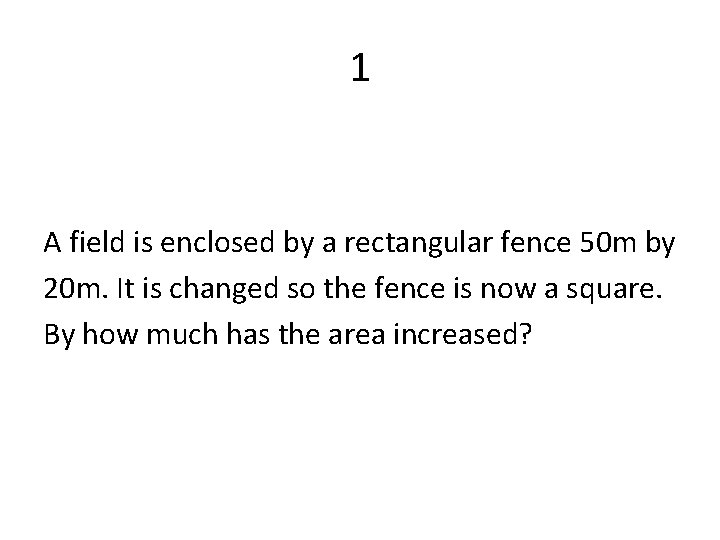 1 A field is enclosed by a rectangular fence 50 m by 20 m.