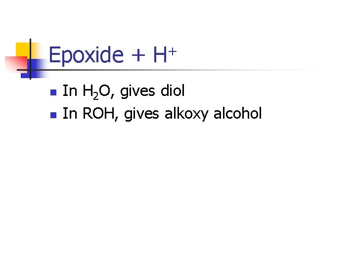 Epoxide + H+ n n In H 2 O, gives diol In ROH, gives