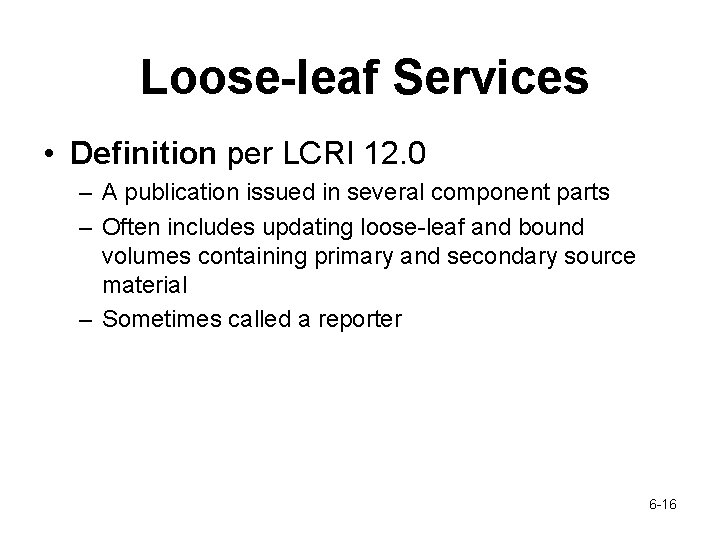 Loose-leaf Services • Definition per LCRI 12. 0 – A publication issued in several