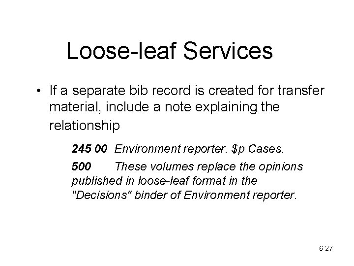 Loose-leaf Services • If a separate bib record is created for transfer material, include