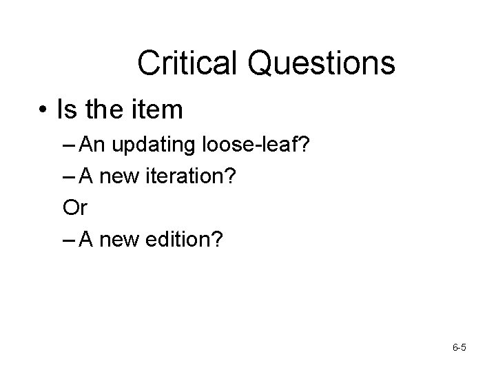 Critical Questions • Is the item – An updating loose-leaf? – A new iteration?