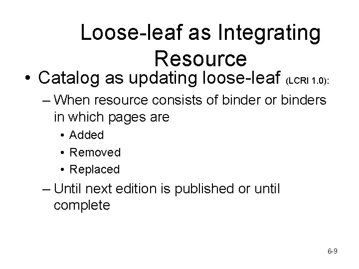 Loose-leaf as Integrating Resource • Catalog as updating loose-leaf (LCRI 1. 0): – When