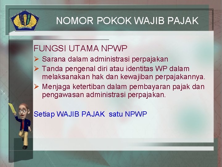 NOMOR POKOK WAJIB PAJAK FUNGSI UTAMA NPWP Ø Sarana dalam administrasi perpajakan Ø Tanda