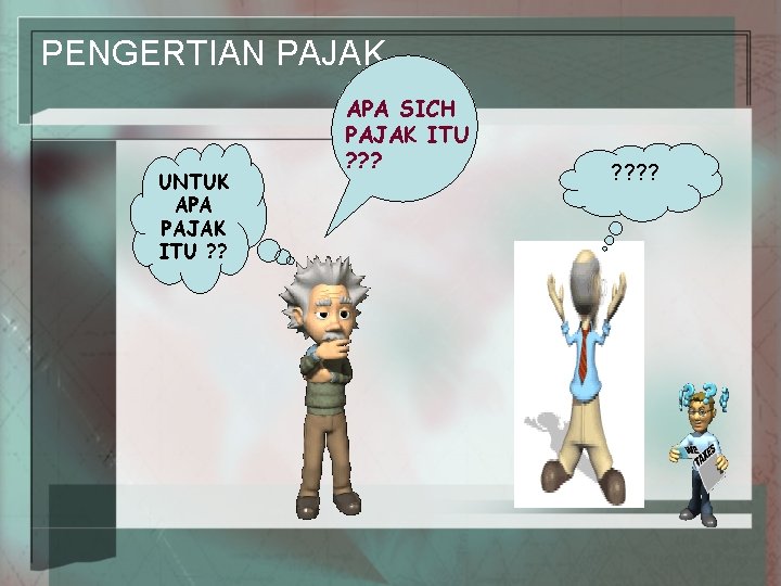 PENGERTIAN PAJAK UNTUK APA PAJAK ITU ? ? APA SICH PAJAK ITU ? ?