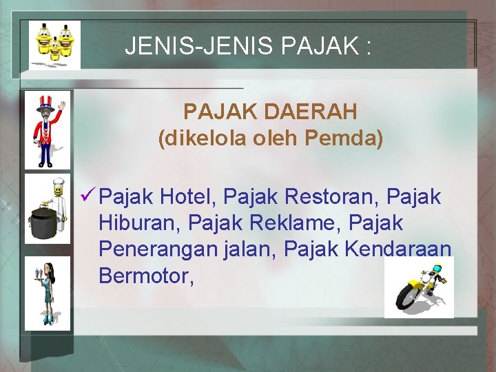 JENIS-JENIS PAJAK : PAJAK DAERAH (dikelola oleh Pemda) ü Pajak Hotel, Pajak Restoran, Pajak