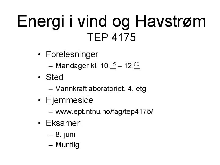 Energi i vind og Havstrøm TEP 4175 • Forelesninger – Mandager kl. 10. 15