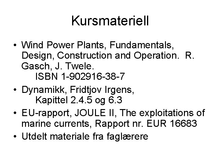 Kursmateriell • Wind Power Plants, Fundamentals, Design, Construction and Operation. R. Gasch, J. Twele.