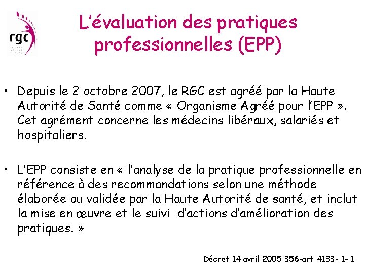 L’évaluation des pratiques professionnelles (EPP) • Depuis le 2 octobre 2007, le RGC est