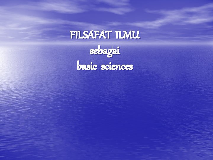 FILSAFAT ILMU sebagai basic sciences 