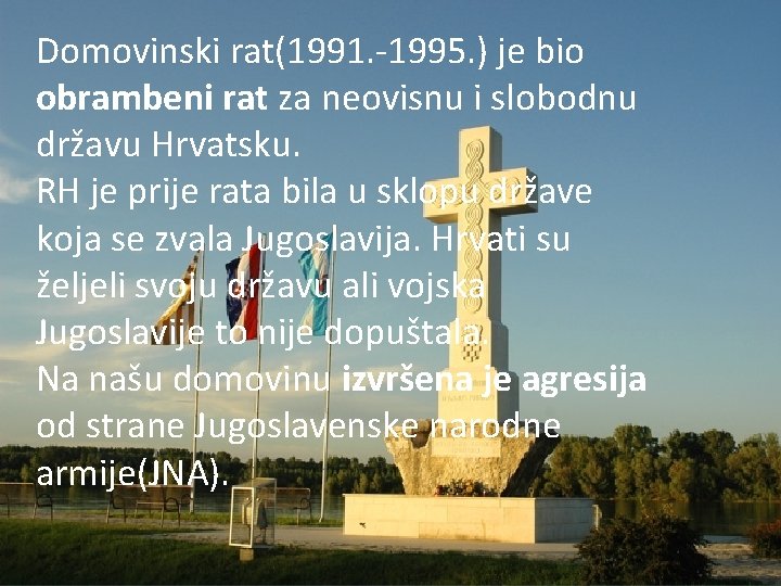 Domovinski rat(1991. -1995. ) je bio obrambeni rat za neovisnu i slobodnu državu Hrvatsku.