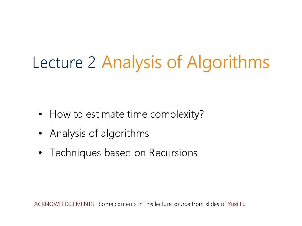 Lecture 2 Analysis of Algorithms • How to estimate time complexity? • Analysis of