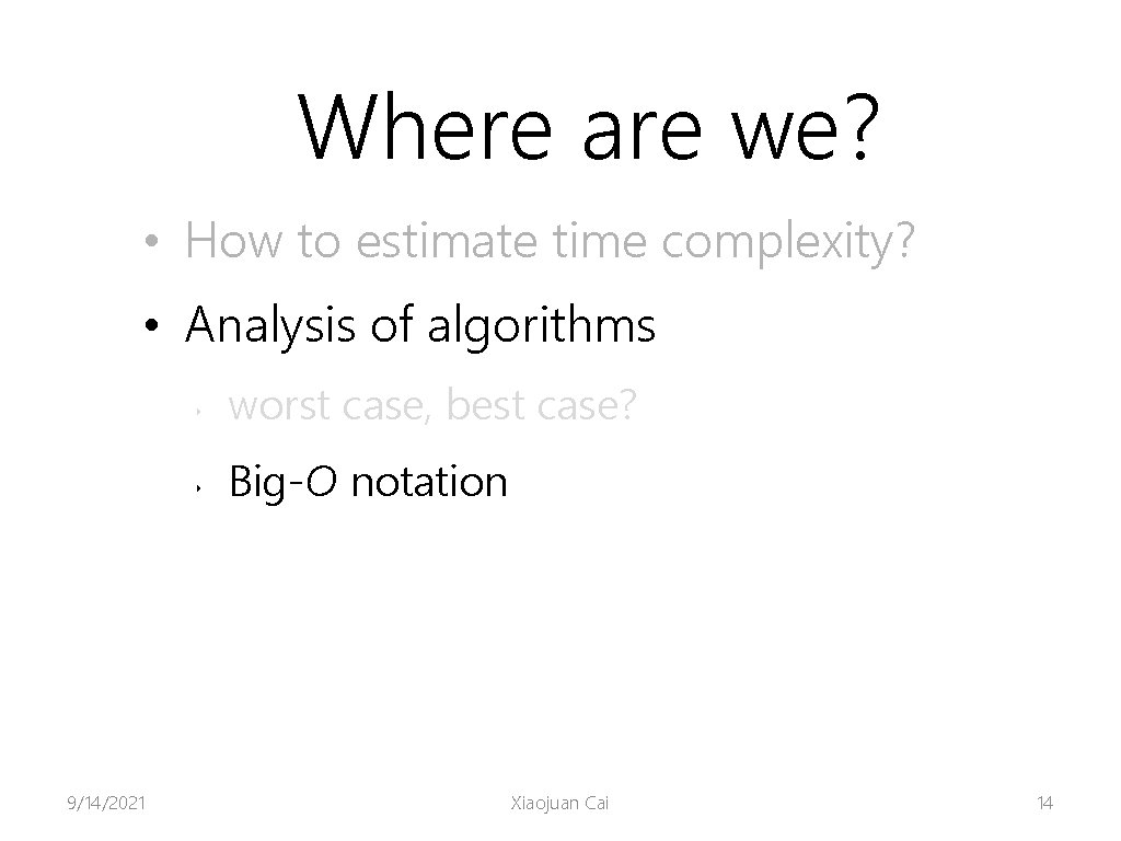 Where are we? • How to estimate time complexity? • Analysis of algorithms 9/14/2021
