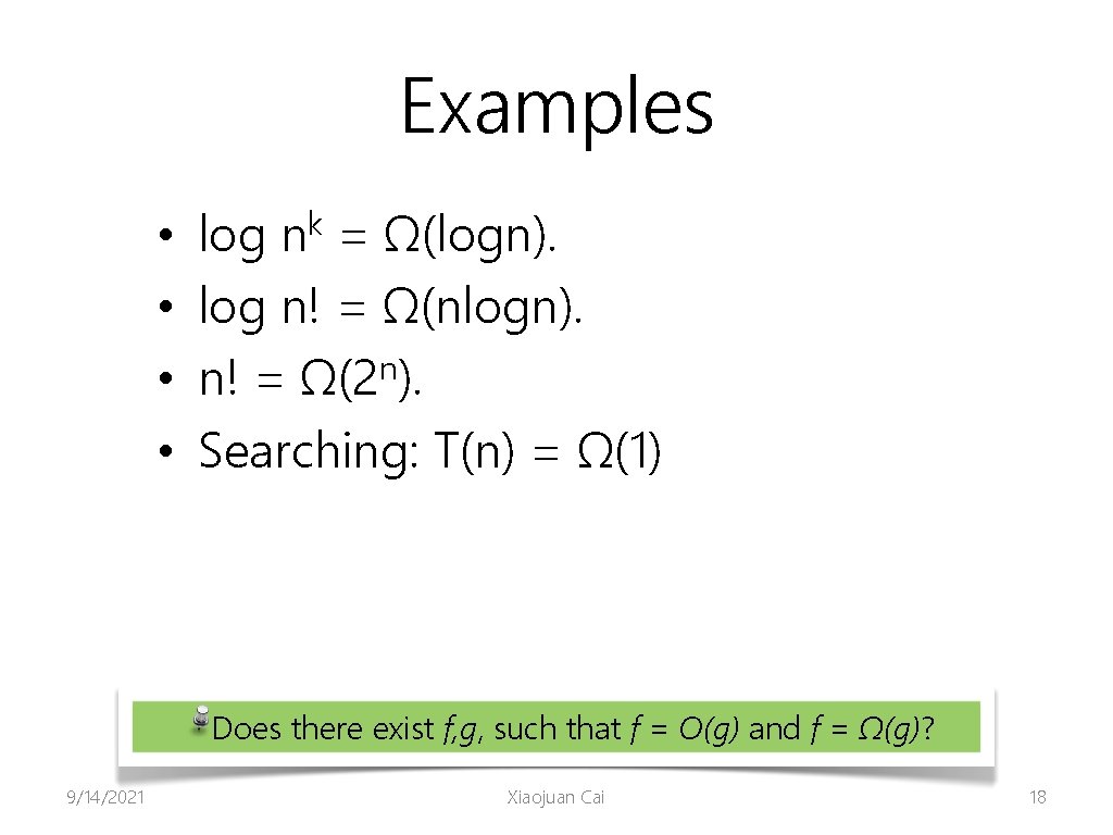 Examples • • log nk = Ω(logn). log n! = Ω(nlogn). n! = Ω(2