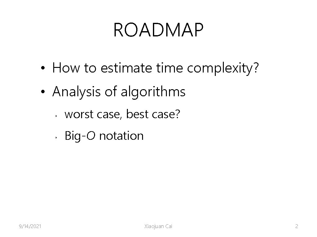 ROADMAP • How to estimate time complexity? • Analysis of algorithms 9/14/2021 ‣ worst