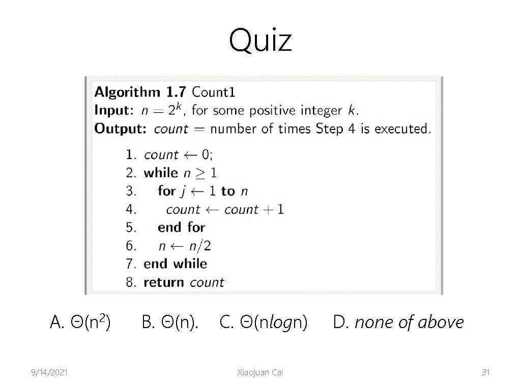 Quiz A. Θ(n 2) 9/14/2021 B. Θ(n). C. Θ(nlogn) Xiaojuan Cai D. none of